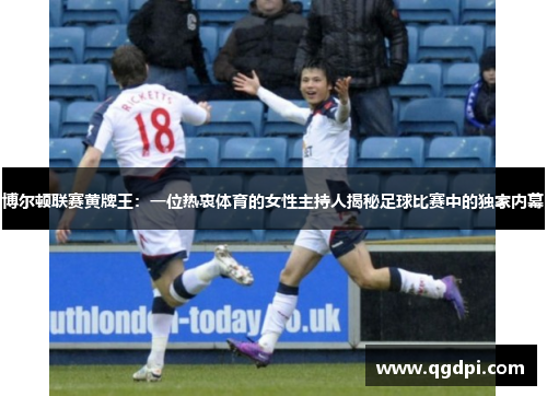 博尔顿联赛黄牌王：一位热衷体育的女性主持人揭秘足球比赛中的独家内幕
