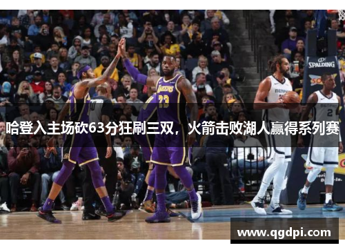 哈登入主场砍63分狂刷三双，火箭击败湖人赢得系列赛