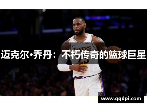 迈克尔·乔丹：不朽传奇的篮球巨星