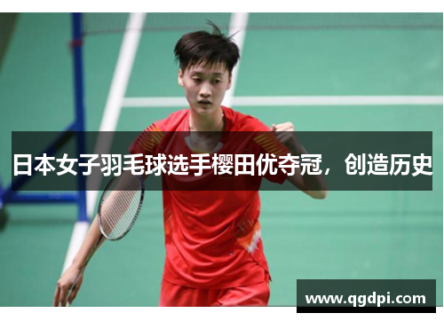 日本女子羽毛球选手樱田优夺冠，创造历史
